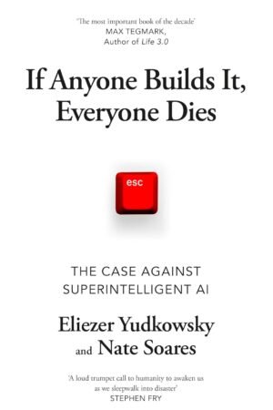 If Anyone Builds It, Everyone Dies: The Case Against Superintelligent AI