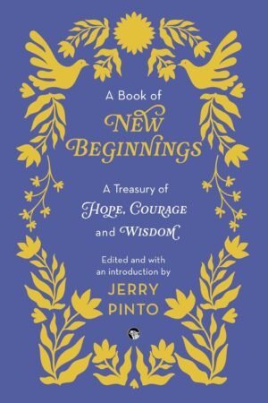 A BOOK OF NEW BEGINNINGS:
A TREASURY OF HOPE, COURAGE AND WISDOM