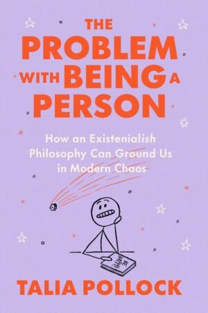 The Problem with Being a Person: How an Existentialish Philosophy Can Ground Us in Modern Chaos
