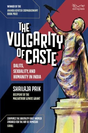 The Vulgarity of Caste: Dalits, Sexuality, and Humanity in Modern India